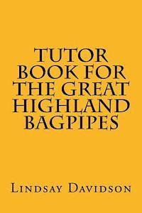 Tutor Book For The Great Highland Bagpipes: A guide for learning Scottish bagpipes 1