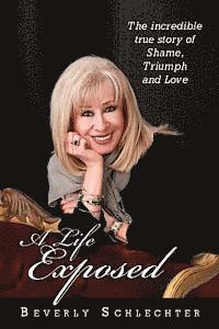 A Life Exposed: The true story of shame, triumph and love 1