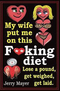 bokomslag My wife put me on this F**king Diet: Lose a pound, get weighed, get laid.