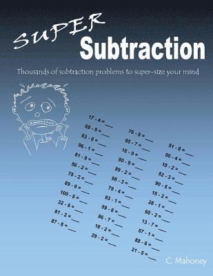 Super Subtraction: Thousands of subtraction problems to super-size your mind 1