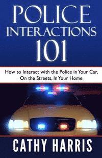 bokomslag Police Interactions 101: How To Interact with the Police In Your Car, On the Streets, In Your Home