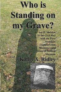 bokomslag Who is Standing on my Grave?: Asa H. Sheldon in the Civil War with the First Michigan Engineers and Mechanics and General William Sherman