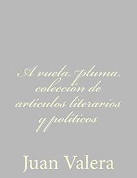 bokomslag A vuela pluma colección de artículos literarios y políticos