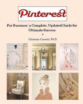 Pinterest for Business: a Complete, Updated Guide for Ultimate Success 1