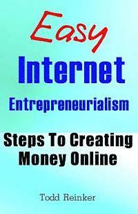 bokomslag Easy Internet Entrepreneurialism: Steps To Creating Money Online