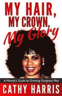 bokomslag My Hair, My Crown, My Glory: A Woman's Guide to Growing Gorgeous Hair