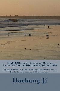 High-Efficiency Overseas Chinese Learning Series, Dictionary Series, 1000: Spoken 1000 Chinese Character Dictionary, Including Chinese 600 Sentences 1