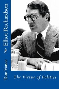 bokomslag Elliot Richardson: The Virtue of Politics