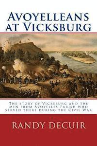 Avoyelleans at Vicksburg: The story of Vicksburg and the men from Avoyelles Parish who served there during the Civil War 1