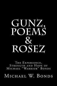 bokomslag Gunz, Poems & Rosez: The Experience, Strength & Hope of Michael Warrior Bonds