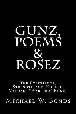 bokomslag Gunz, Poems & Rosez: The Experience, Strength & Hope of Michael Warrior Bonds