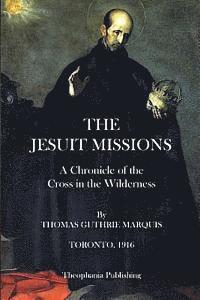 bokomslag The Jesuit Missions: A Chronicle of the Cross in the Wilderness