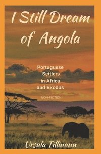 bokomslag I Still Dream of Angola: Portuguese Settlers in Africa and Exodus