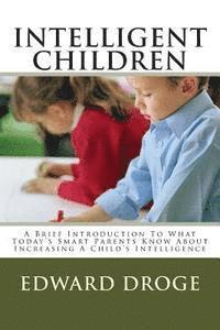 Edward Droge - Intelligent Children: A Brief Introduction To What Today's Smart Parents Know About Increasing A Child's Intelligence, Häftad