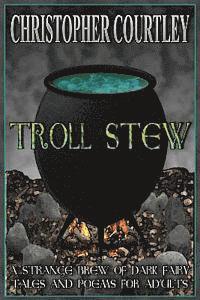 Troll Stew: A Strange Brew of Dark Fairy Tales and Poems for Adults 1