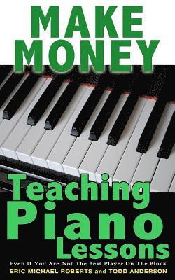 Make Money Teaching Piano Lessons: Even If You Are Not The Best Player On The Block 1