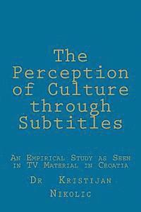 The Perception of Culture through Subtitles: An Empirical Study as Seen in TV Material in Croatia 1