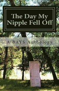 bokomslag The Day My Nipple Fell Off and Other Stories of Survival, Solidarity, and Sass: A BAYS Anthology