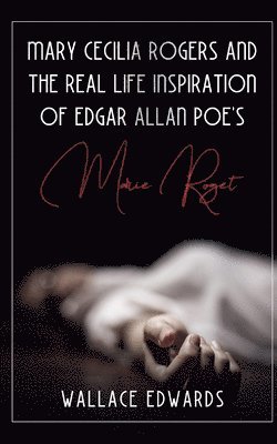 Mary Cecilia Rogers and the Real Life Inspiration of Edgar Allan Poe's Marie Roget 1