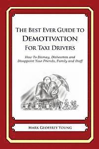 bokomslag The Best Ever Guide to Demotivation for Taxi Drivers: How To Dismay, Dishearten and Disappoint Your Friends, Family and Staff