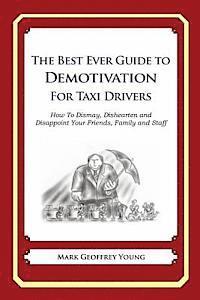 The Best Ever Guide to Demotivation for Taxi Drivers: How To Dismay, Dishearten and Disappoint Your Friends, Family and Staff 1