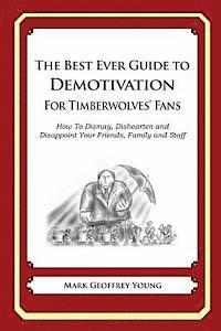 The Best Ever Guide to Demotivation for Timberwolves' Fans: How To Dismay, Dishearten and Disappoint Your Friends, Family and Staff 1