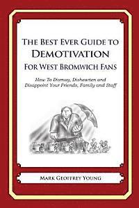 bokomslag The Best Ever Guide to Demotivation for West Bromwich Fans: How To Dismay, Dishearten and Disappoint Your Friends, Family and Staff