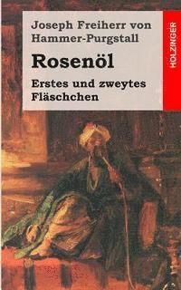 bokomslag Rosenöl. Erstes und zweytes Fläschchen: Sagen und Kunden des Morgenlandes aus arabischen, persischen und türkischen Quellen gesammelt