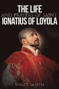 Wyatt North - The Life and Prayers of Saint Ignatius of Loyola, Häftad
