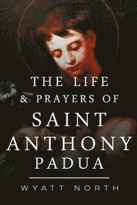 Wyatt North - The Life and Prayers of Saint Anthony of Padua, Häftad
