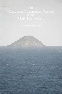 The Origin and Permanent Value of the Old Testament 1