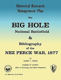 Historical Research Management Plan for Big Hole National Battlefield and Bibliography of the Nez Perce War, 1877 1