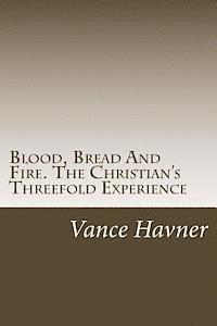 bokomslag Blood, Bread And Fire. The Christian's Threefold Experience