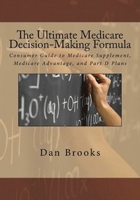 bokomslag The Ultimate Medicare Decision Making Formula: A Consumer's Guide to Medicare Supplement, Medicare Advantage, and Part D Plans