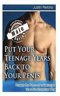 Put Your Teenage Years Back to Your Penis: Possess the Force of a Teenager Via a No-Nonsense Way 1
