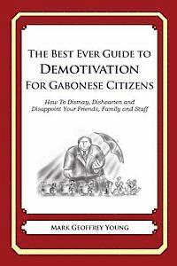 bokomslag The Best Ever Guide to Demotivation For Gabonese Citizens: How To Dismay, Dishearten and Disappoint Your Friends, Family and Staff