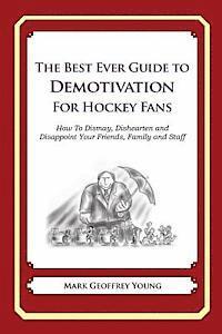 bokomslag The Best Ever Guide to Demotivation For Hockey Fans: How To Dismay, Dishearten and Disappoint Your Friends, Family and Staff