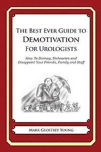 bokomslag The Best Ever Guide to Demotivation For Urologists: How To Dismay, Dishearten and Disappoint Your Friends, Family and Staff