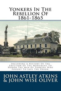 bokomslag Yonkers In The Rebellion Of 1861-1865: Including A History Of The Erection Of The Monument To Honor The Men Of Yonkers Who Fought To Save The Union.