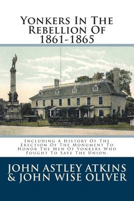 bokomslag Yonkers In The Rebellion Of 1861-1865: Including A History Of The Erection Of The Monument To Honor The Men Of Yonkers Who Fought To Save The Union.