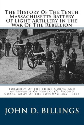 The History Of The Tenth Massachusetts Battery Of Light Artillery In The War Of The Rebellion: Formerly Of The Third Corps, And Afterwards Of Hancock'