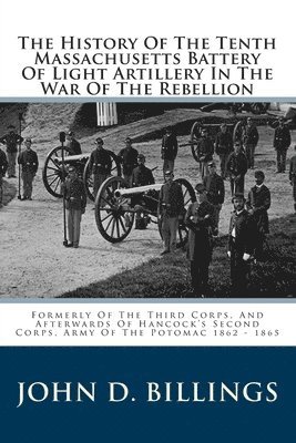 The History Of The Tenth Massachusetts Battery Of Light Artillery In The War Of The Rebellion: Formerly Of The Third Corps, And Afterwards Of Hancock' 1