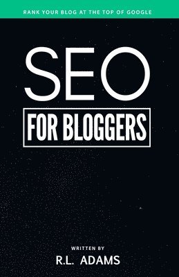 R. L. Adams - SEO for Bloggers: Learn How to Rank your Blog Posts at the Top of Google's Search Results, Häftad