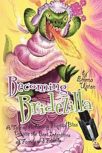 Emma Upton - Becoming Bridezilla: A Tale of Achieving Nuptial Bliss Despite the Best Intentions of Family and Friends, Häftad