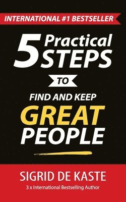 Sigrid De Kaste - 5 Practical Steps to Find and Keep Great People: Your Ultimate Employee Performance Guide, Häftad