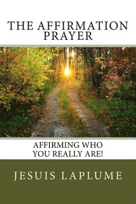The Affirmation Prayer: Affirming who you really Are! 1