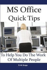 bokomslag MS Office Quick Tips To Help You Do The Work Of Multiple People: How To Get The Most Work Done In The Least Time