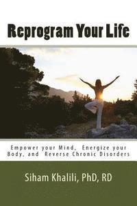 bokomslag Reprogram your life: A personal Guide to Empower Your Mind, Energize Your Body, and Reverse Chronic Disorders