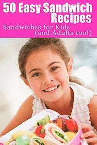 50 Easy Sandwich Recipes: Sandwiches For Kids (and Adults Too!) 1