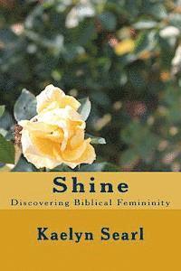 bokomslag Shine: Discovering Biblical femininity